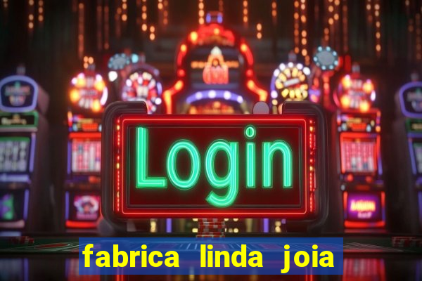 fabrica linda joia vitoria conquista bahia